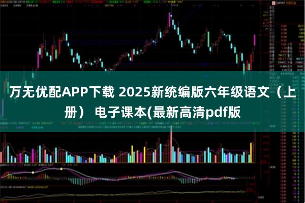 万无优配APP下载 2025新统编版六年级语文（上册） 电子课本(最新高清pdf版