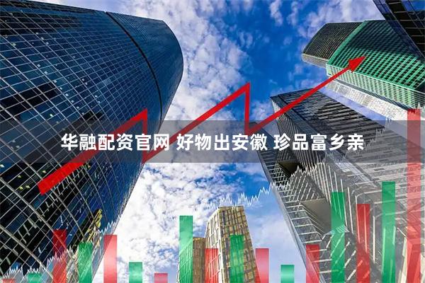 华融配资官网 好物出安徽 珍品富乡亲